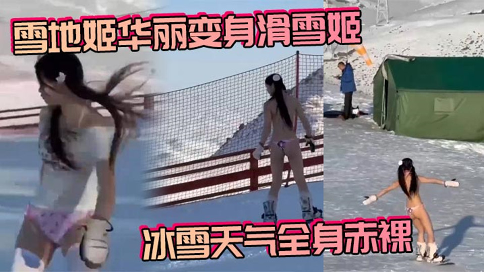【网曝吃瓜】雪地姬华丽变身滑雪姬！冰雪天气全身赤裸！真是一生要出片的女人！